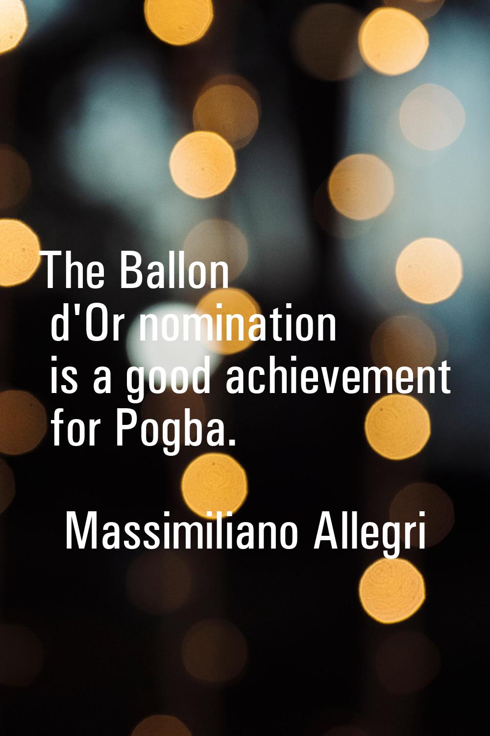 The Ballon d'Or nomination is a good achievement for Pogba.