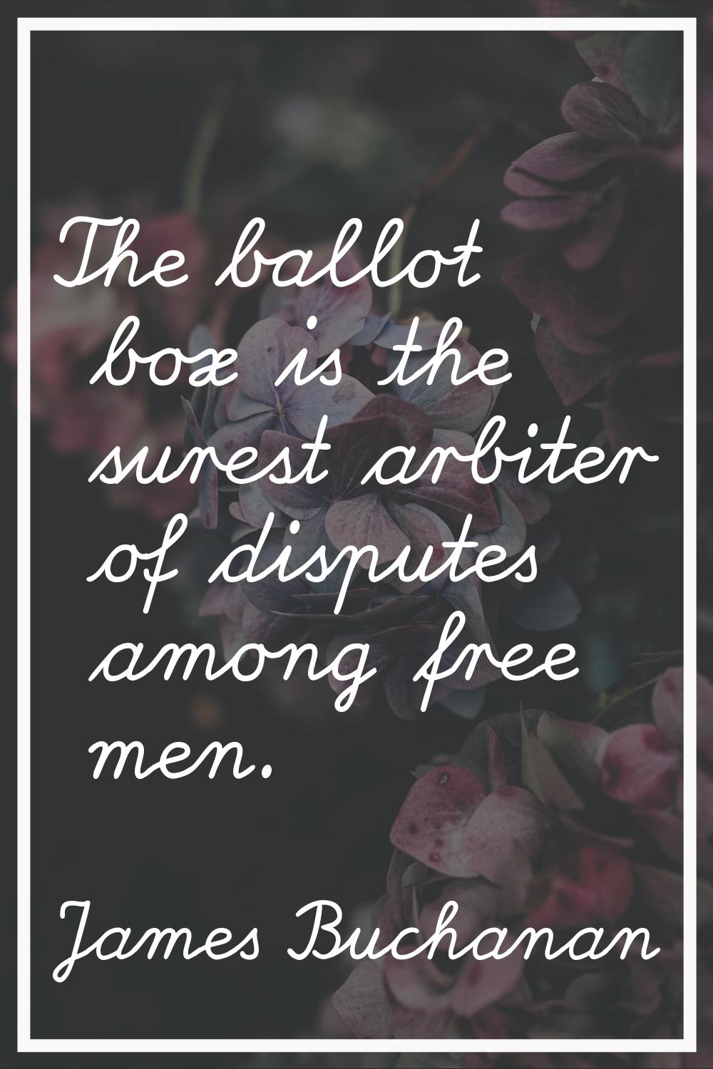 The ballot box is the surest arbiter of disputes among free men.