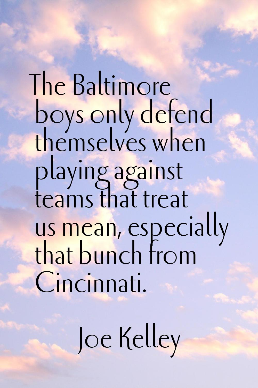 The Baltimore boys only defend themselves when playing against teams that treat us mean, especially