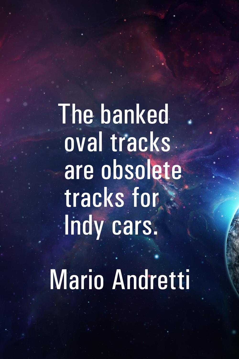The banked oval tracks are obsolete tracks for Indy cars.