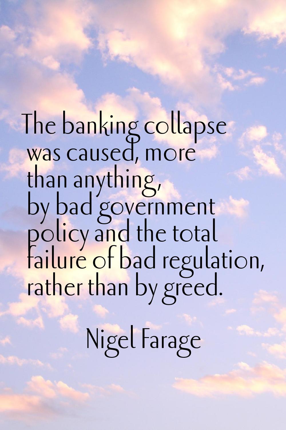 The banking collapse was caused, more than anything, by bad government policy and the total failure