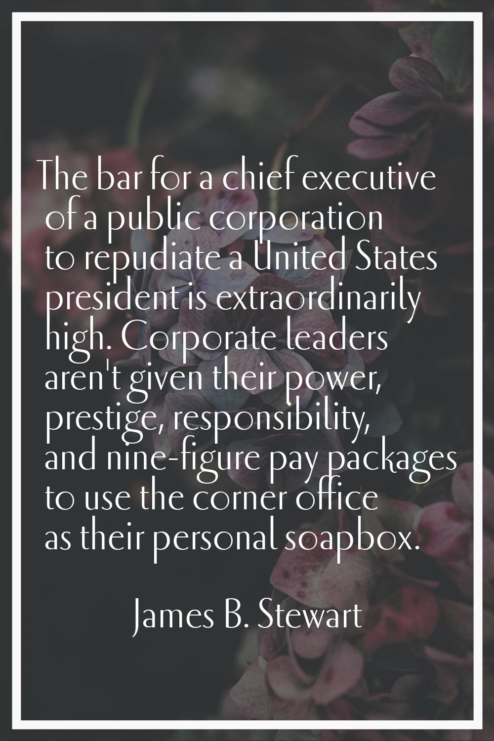 The bar for a chief executive of a public corporation to repudiate a United States president is ext