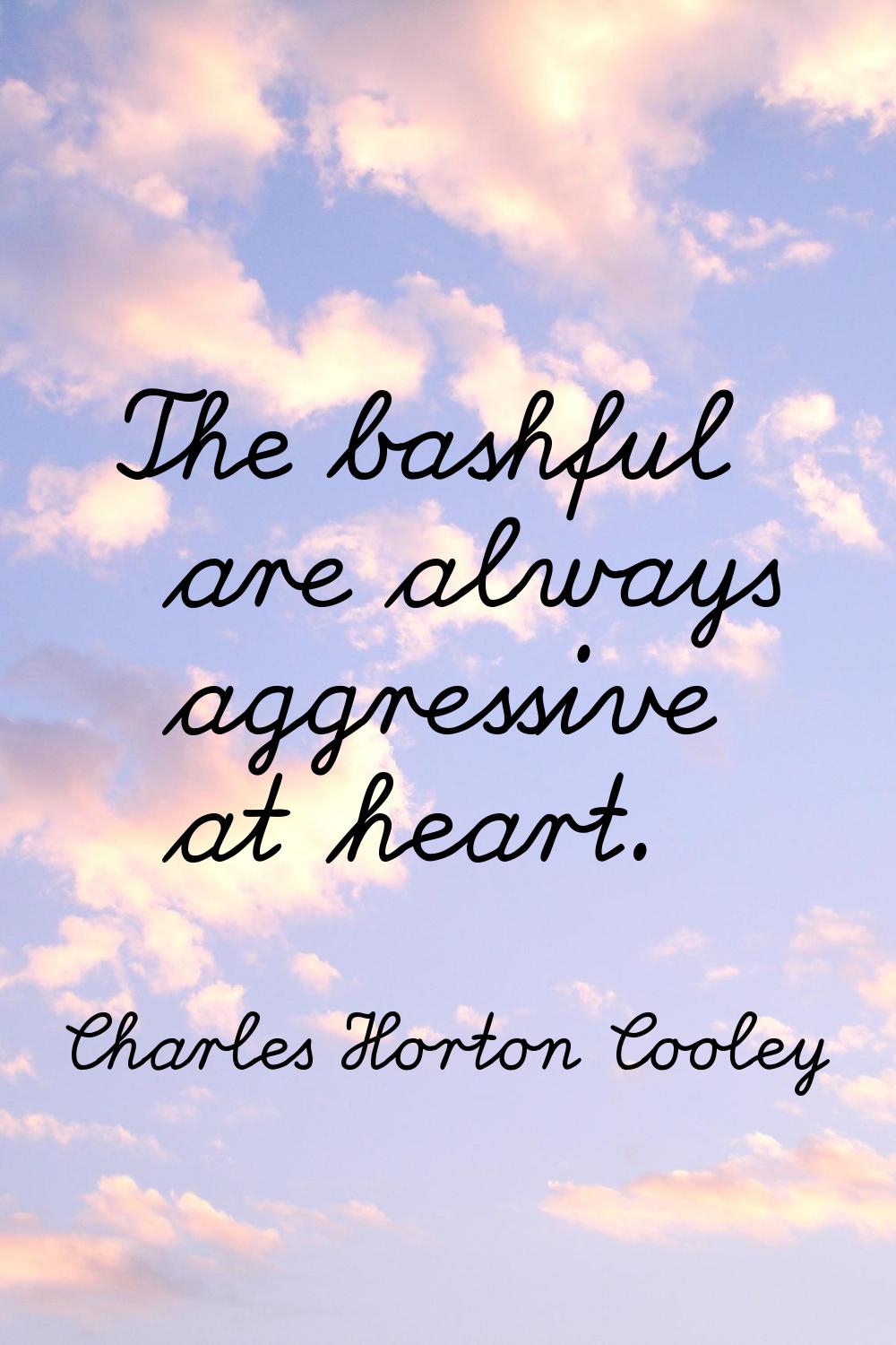 The bashful are always aggressive at heart.