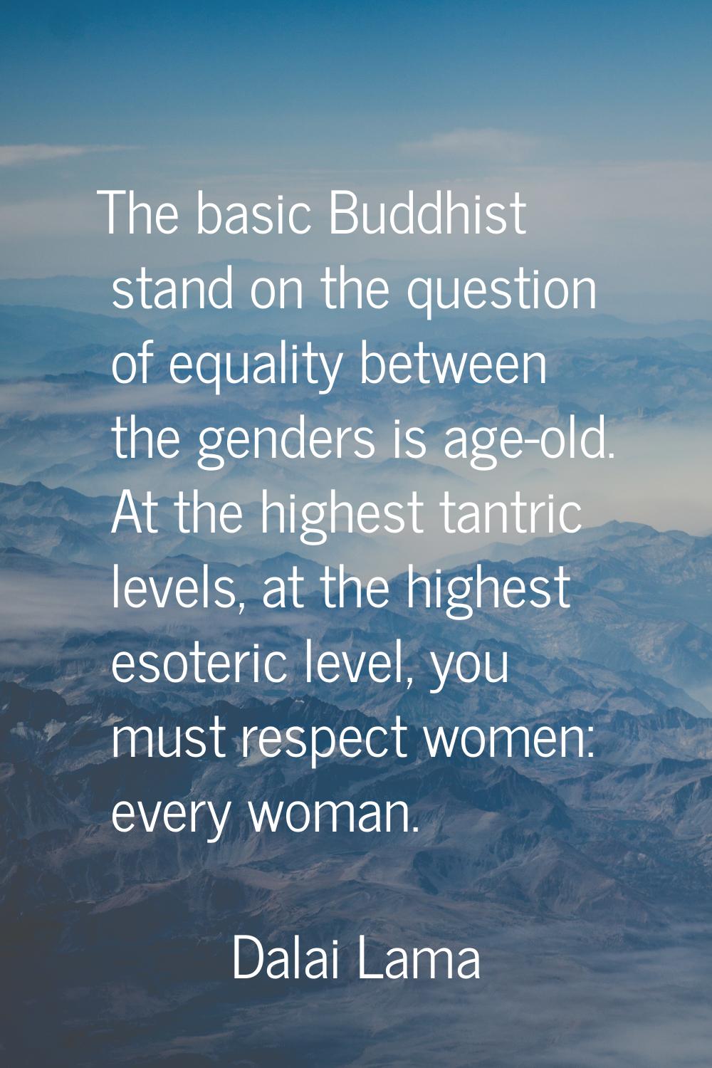 The basic Buddhist stand on the question of equality between the genders is age-old. At the highest