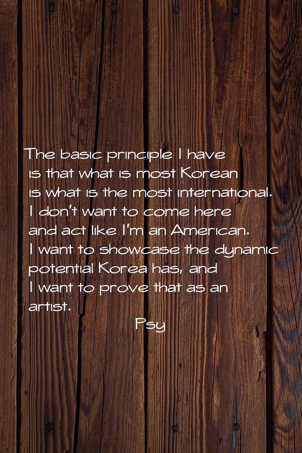 The basic principle I have is that what is most Korean is what is the most international. I don't w