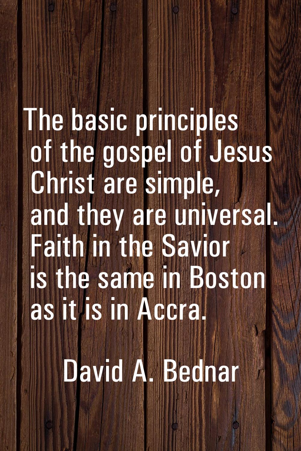 The basic principles of the gospel of Jesus Christ are simple, and they are universal. Faith in the
