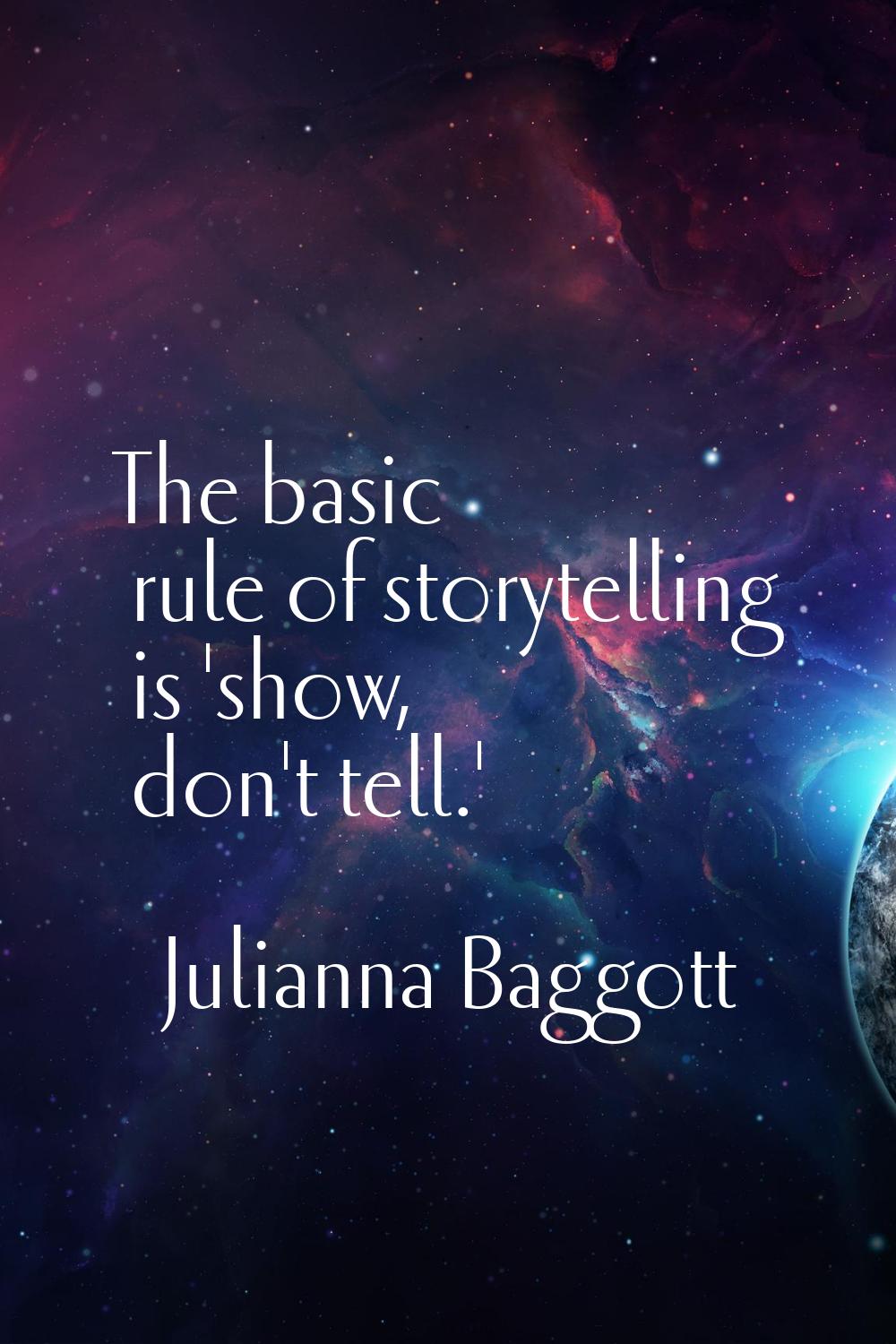The basic rule of storytelling is 'show, don't tell.'