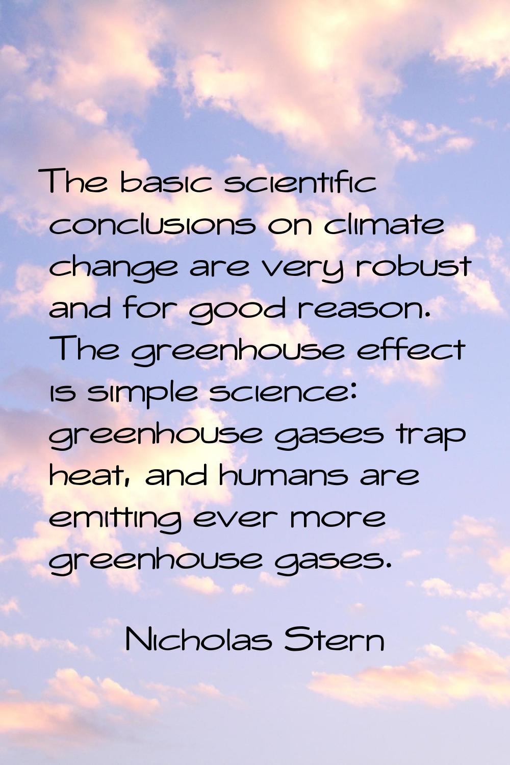 The basic scientific conclusions on climate change are very robust and for good reason. The greenho