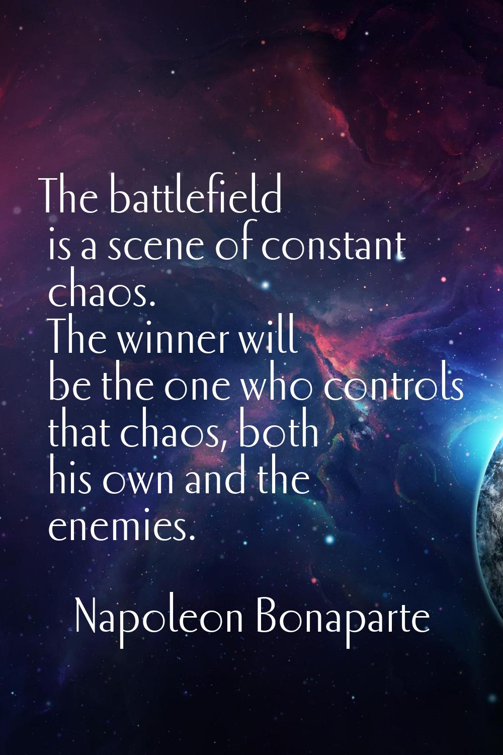 The battlefield is a scene of constant chaos. The winner will be the one who controls that chaos, b