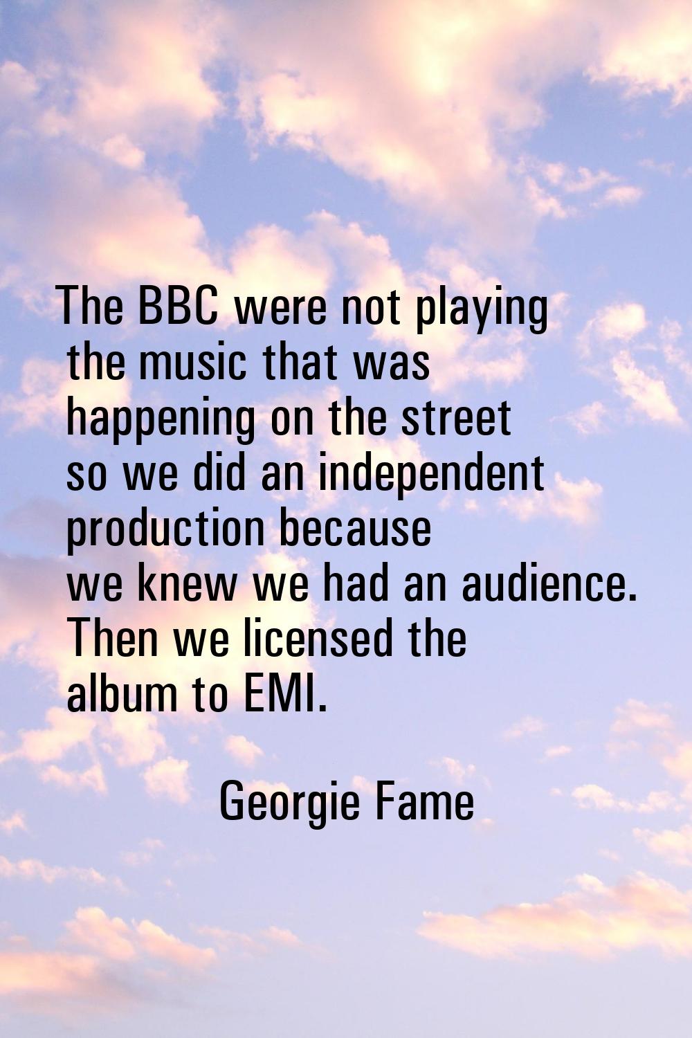 The BBC were not playing the music that was happening on the street so we did an independent produc