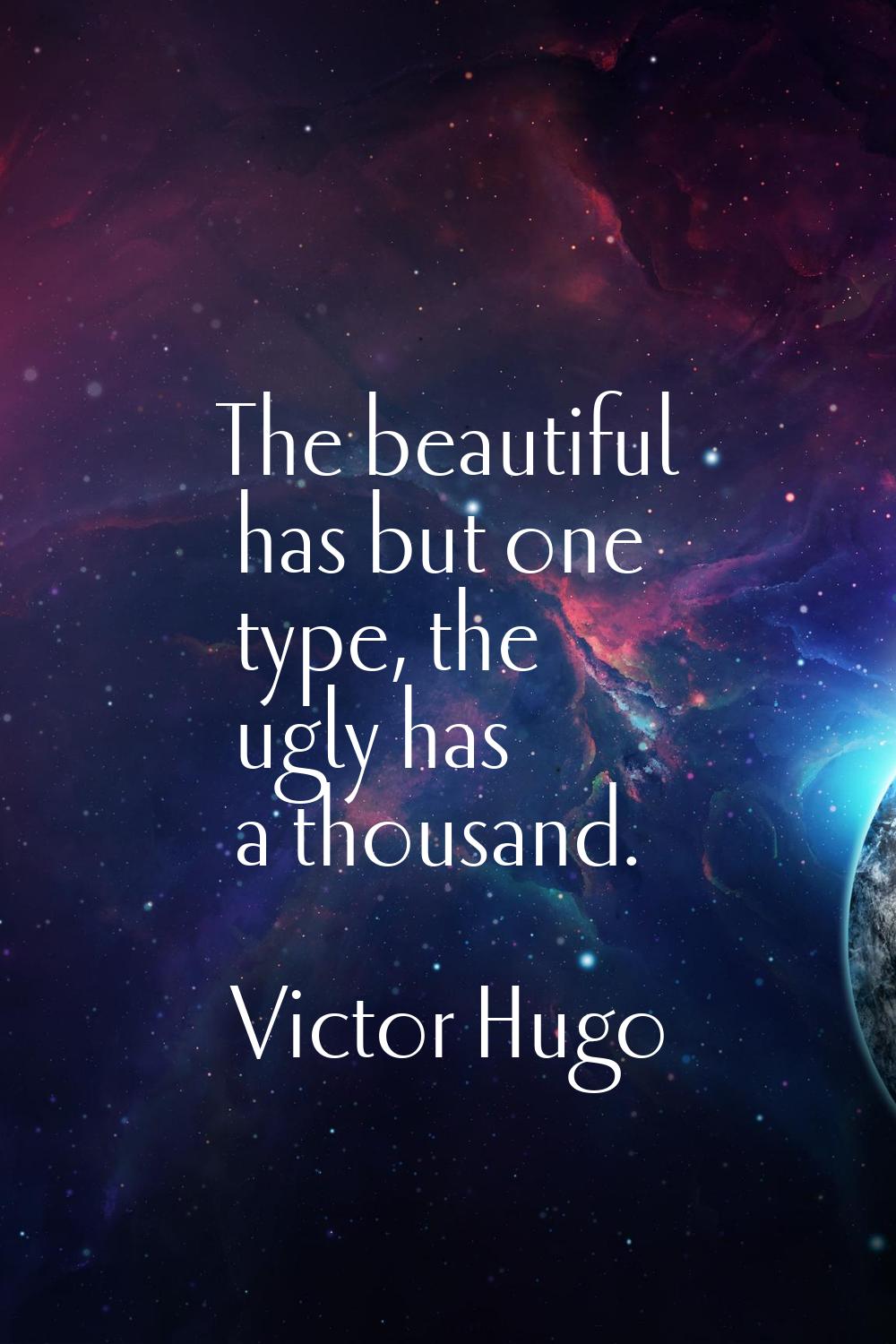 The beautiful has but one type, the ugly has a thousand.