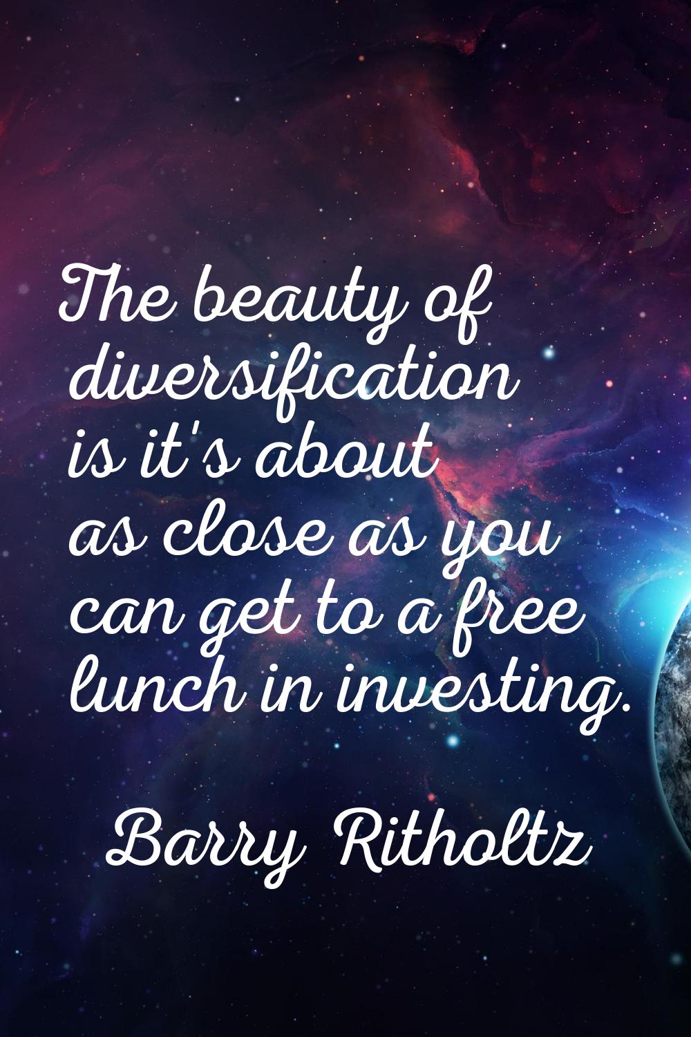 The beauty of diversification is it's about as close as you can get to a free lunch in investing.