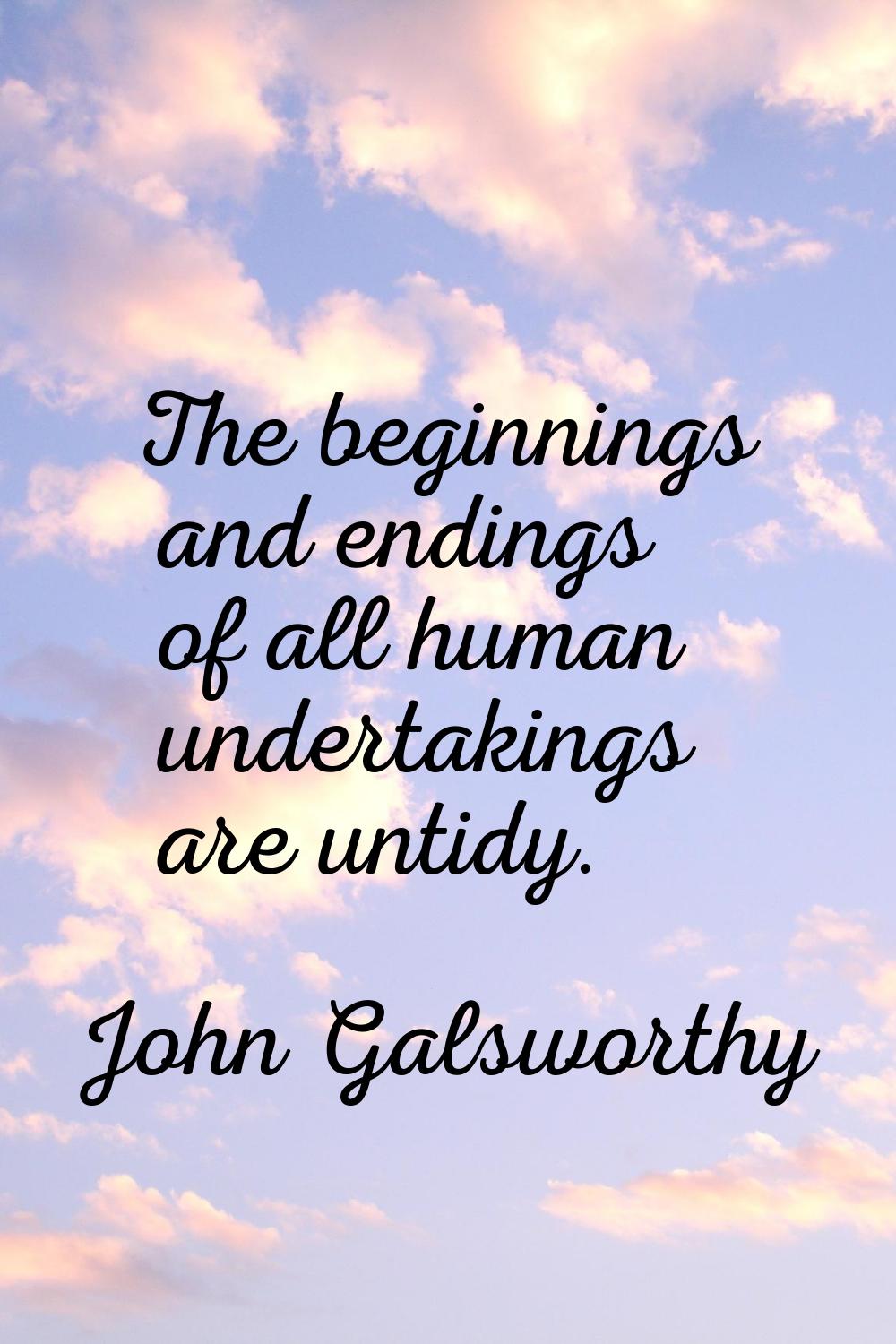 The beginnings and endings of all human undertakings are untidy.