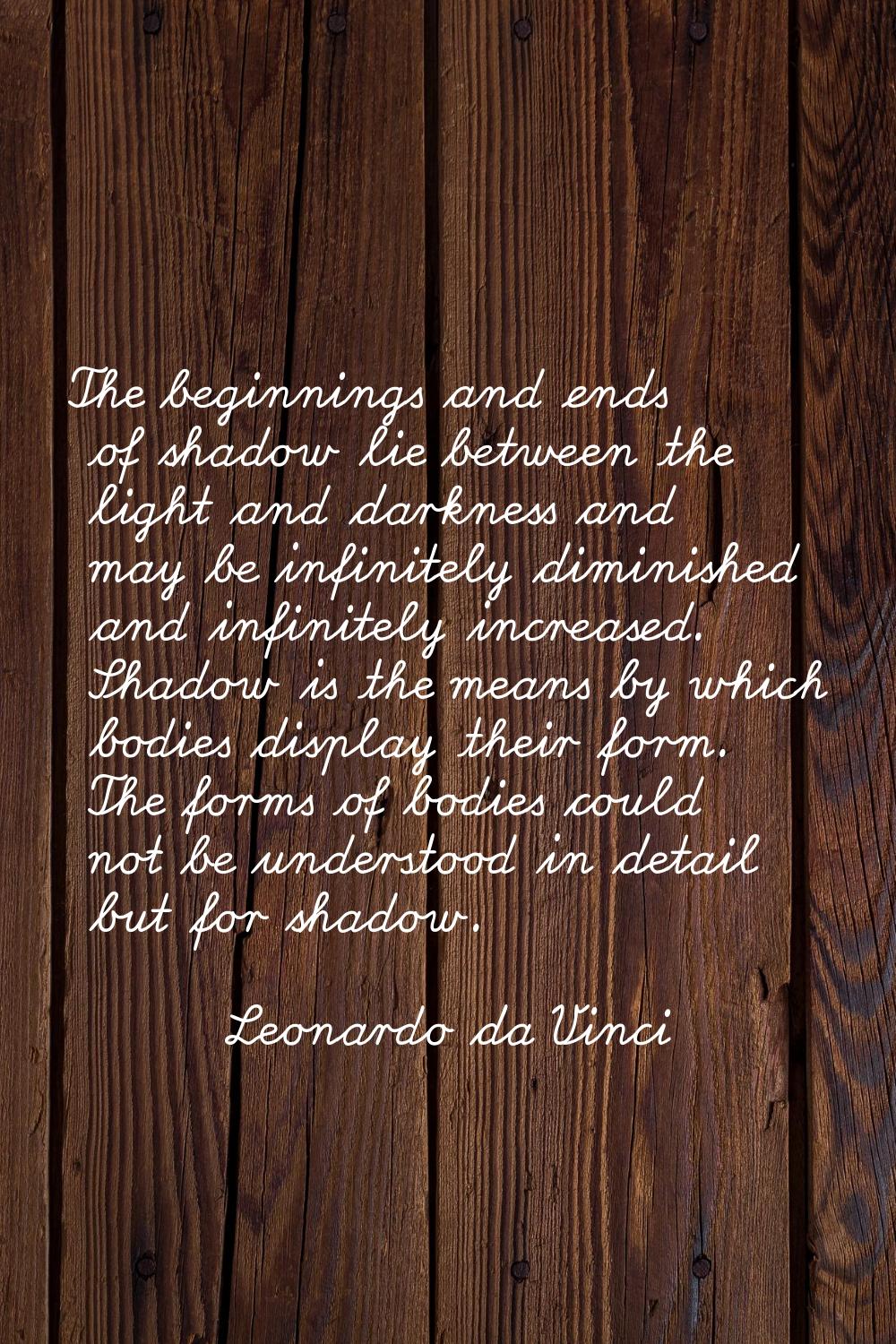 The beginnings and ends of shadow lie between the light and darkness and may be infinitely diminish