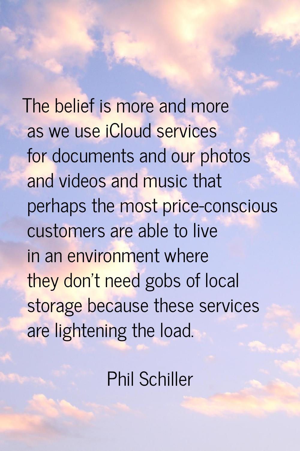The belief is more and more as we use iCloud services for documents and our photos and videos and m