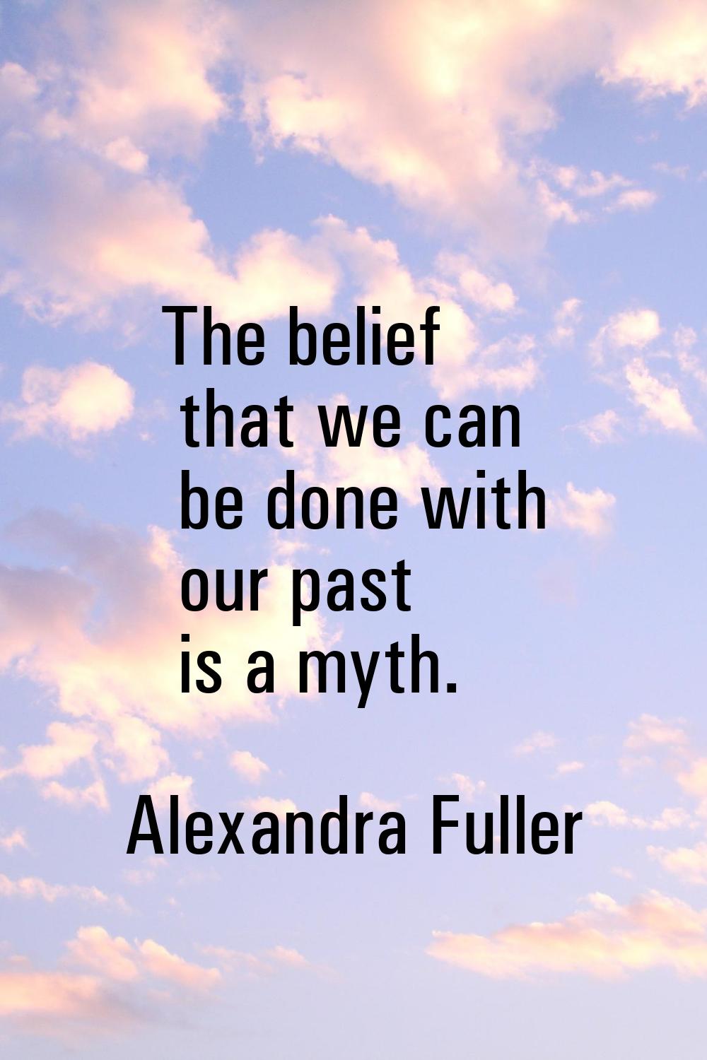 The belief that we can be done with our past is a myth.