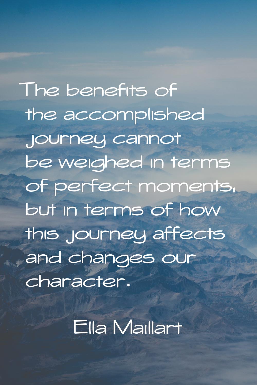 The benefits of the accomplished journey cannot be weighed in terms of perfect moments, but in term