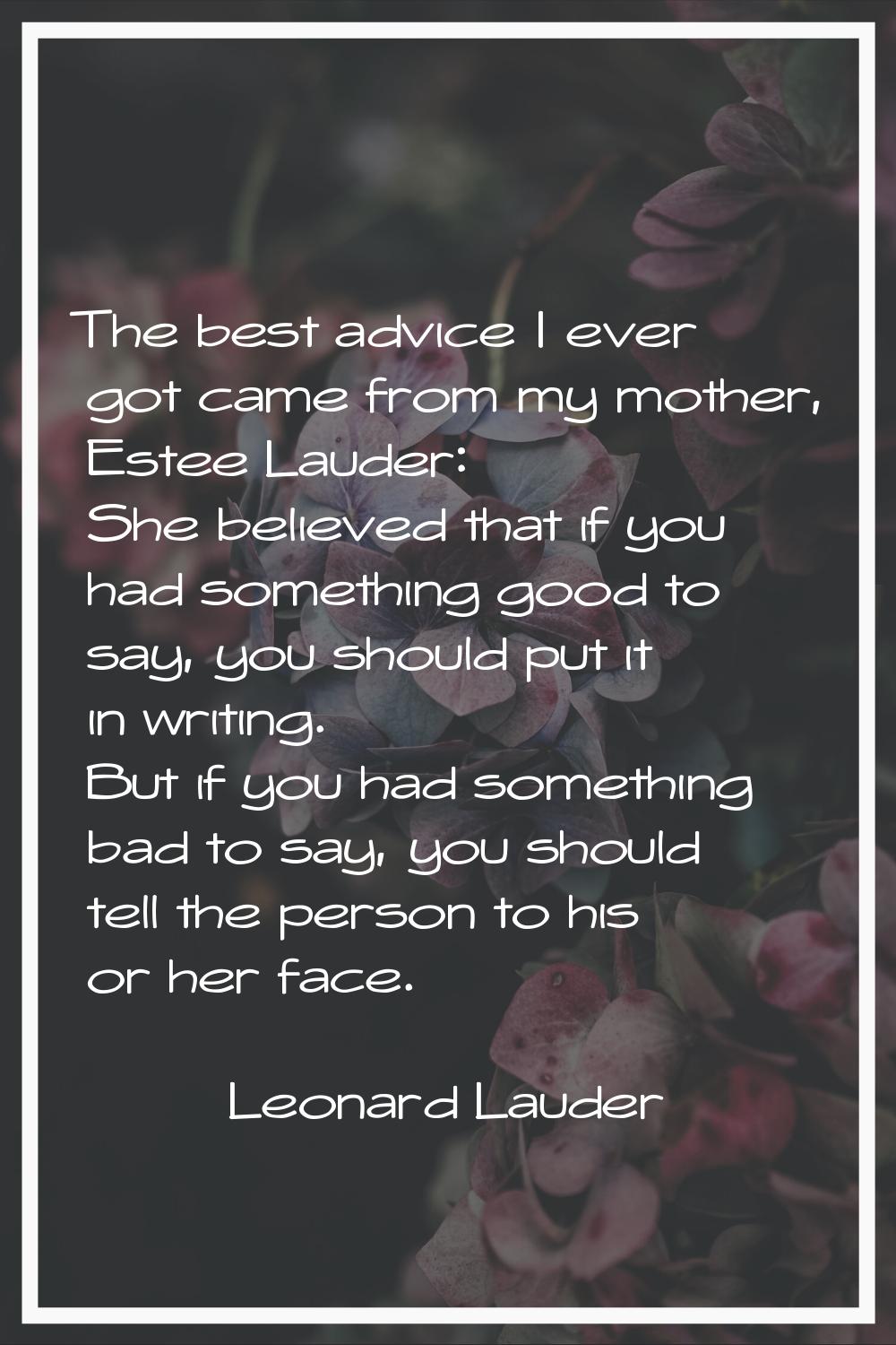 The best advice I ever got came from my mother, Estee Lauder: She believed that if you had somethin