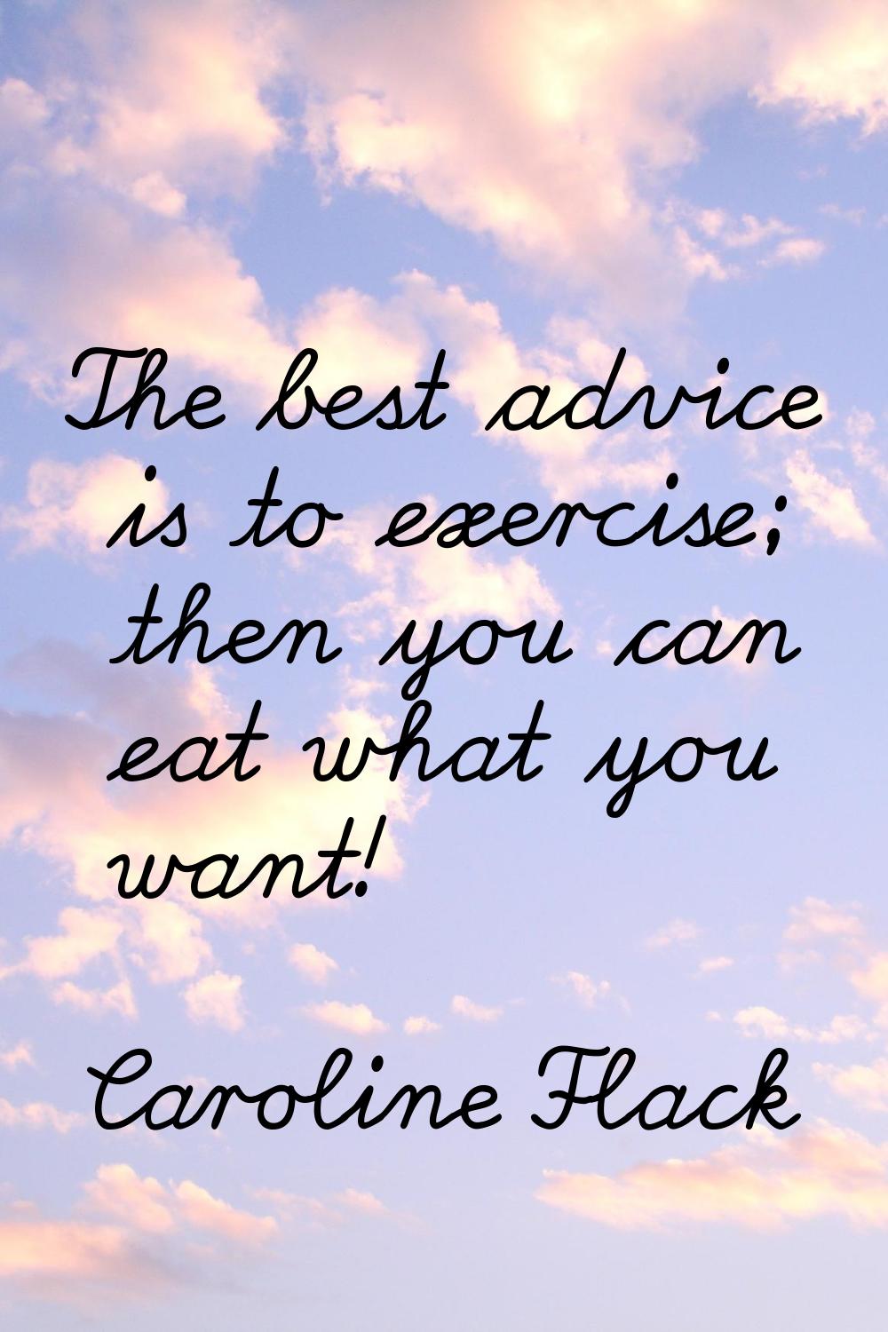 The best advice is to exercise; then you can eat what you want!