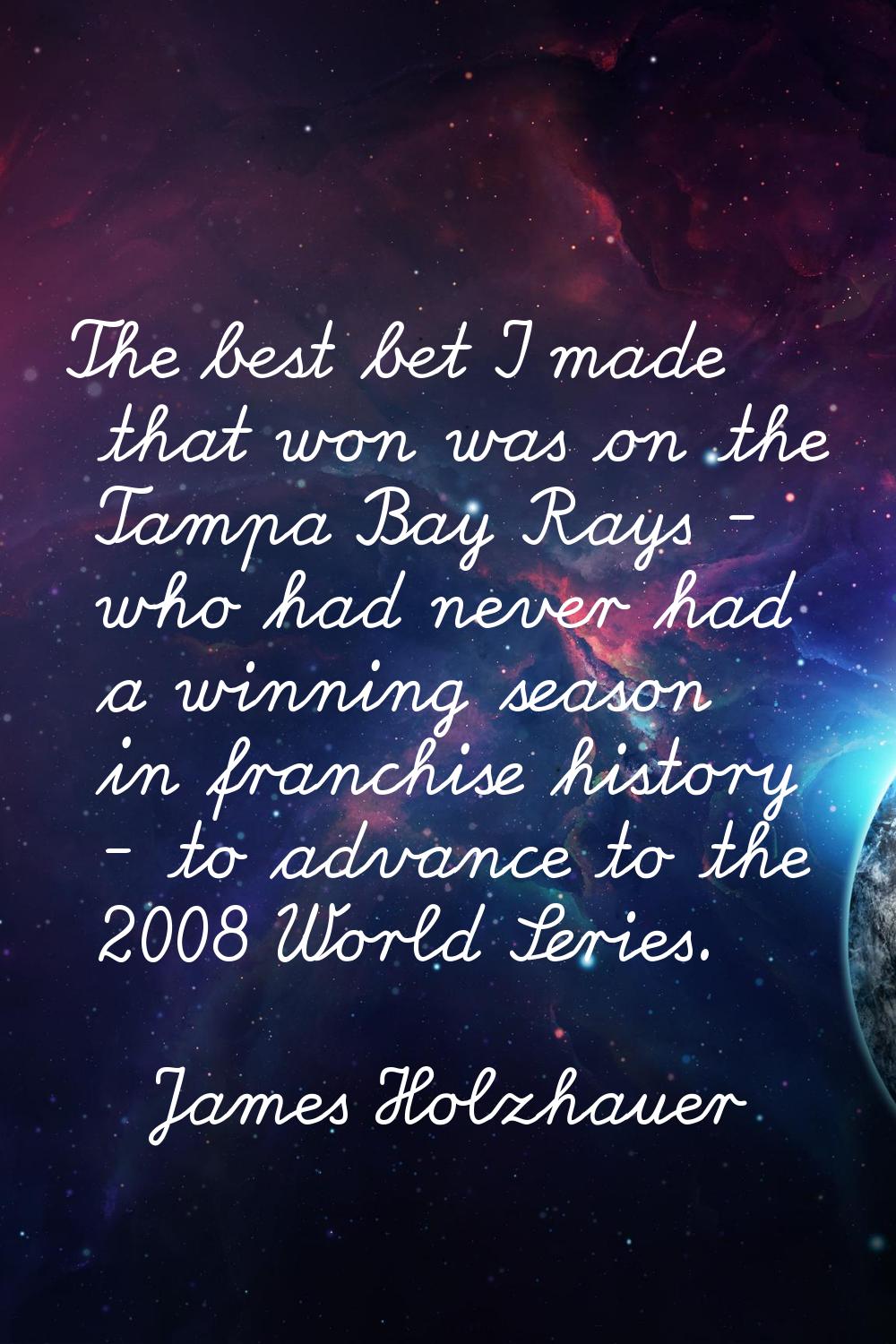 The best bet I made that won was on the Tampa Bay Rays - who had never had a winning season in fran