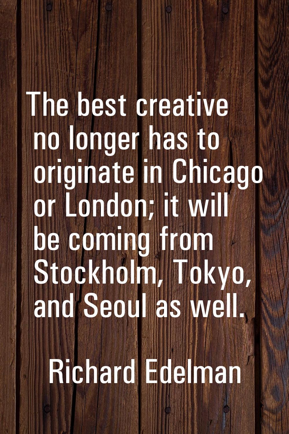 The best creative no longer has to originate in Chicago or London; it will be coming from Stockholm