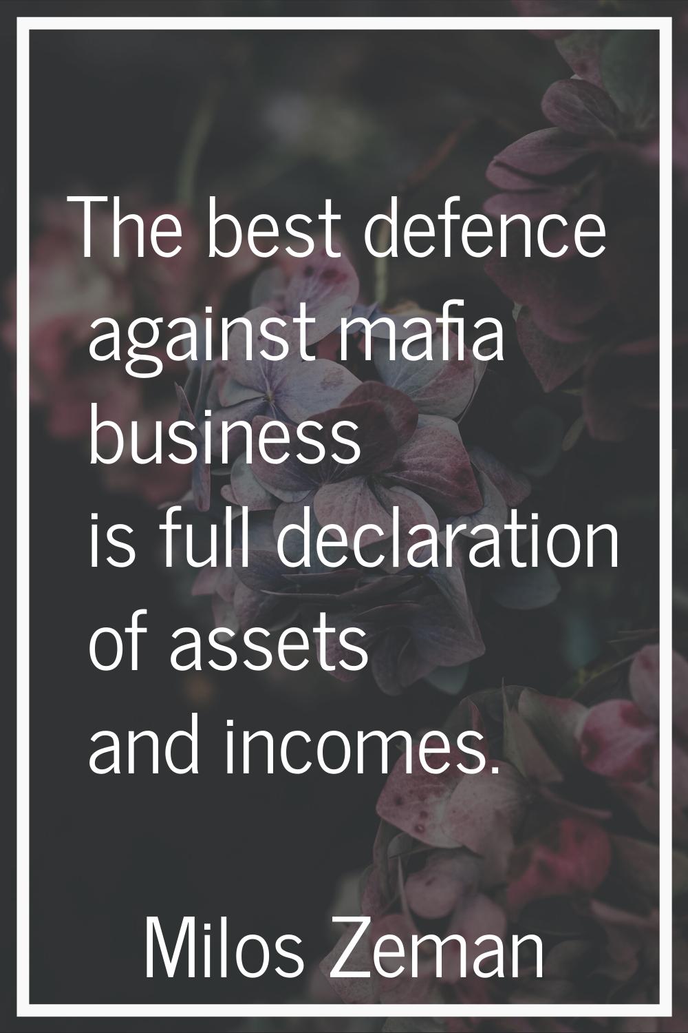 The best defence against mafia business is full declaration of assets and incomes.
