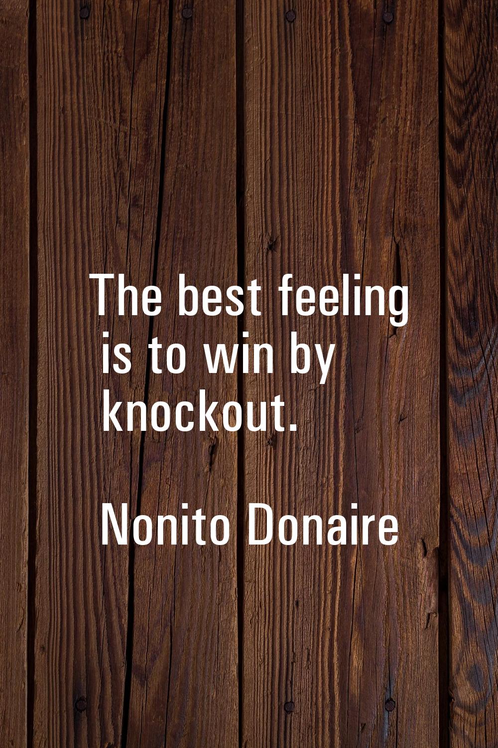 The best feeling is to win by knockout.