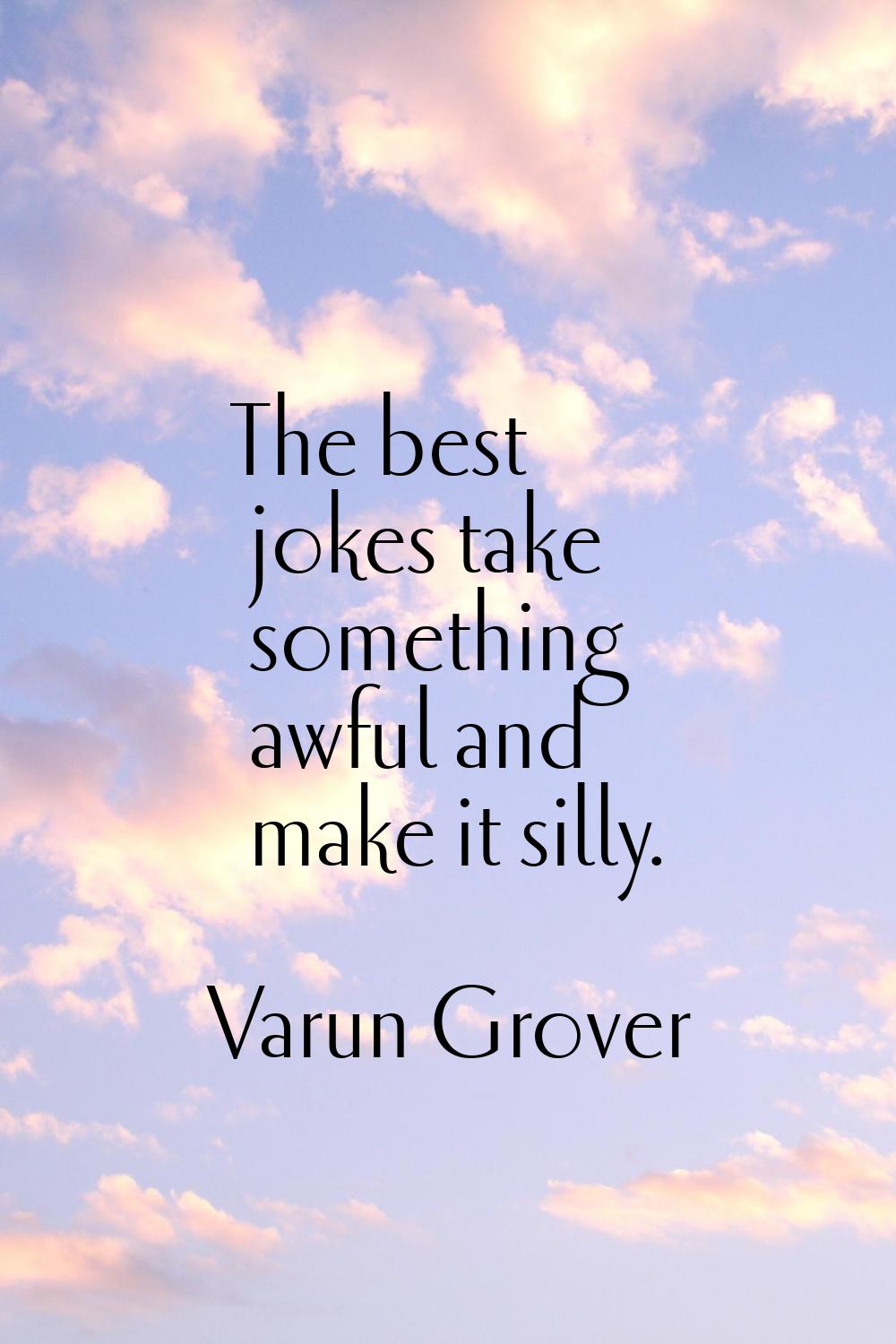 The best jokes take something awful and make it silly.