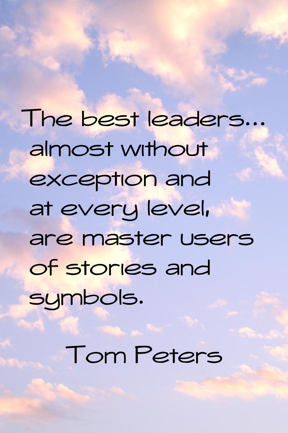 The best leaders... almost without exception and at every level, are master users of stories and sy