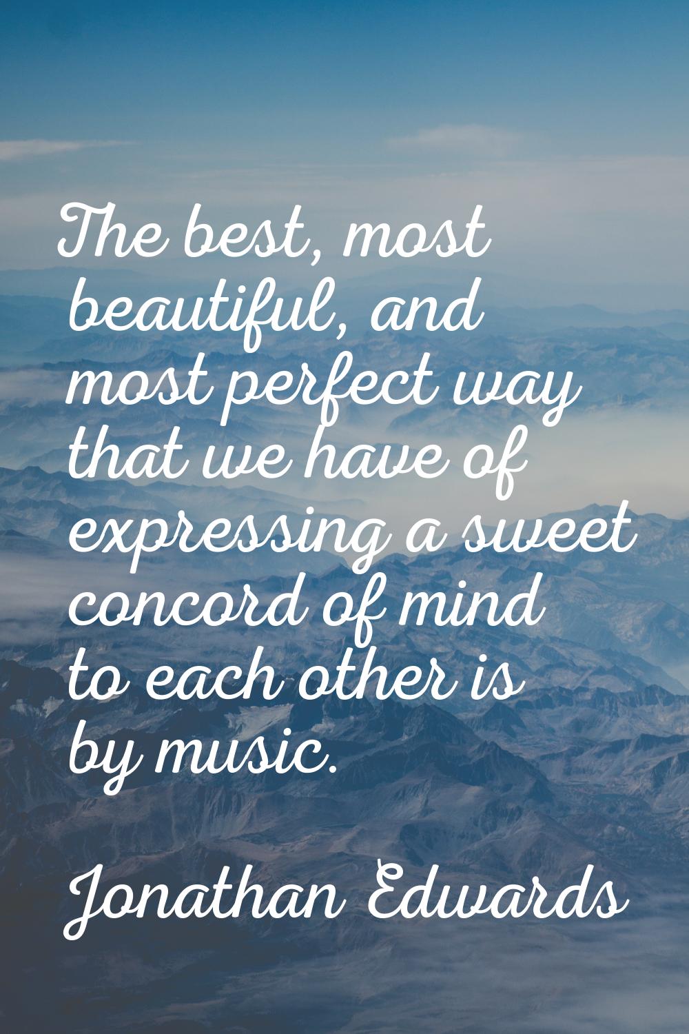The best, most beautiful, and most perfect way that we have of expressing a sweet concord of mind t