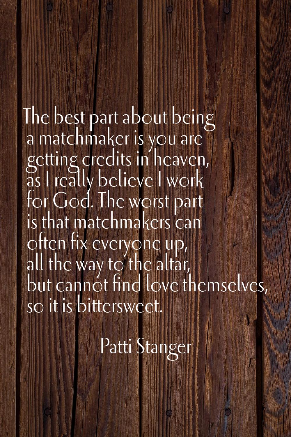 The best part about being a matchmaker is you are getting credits in heaven, as I really believe I 