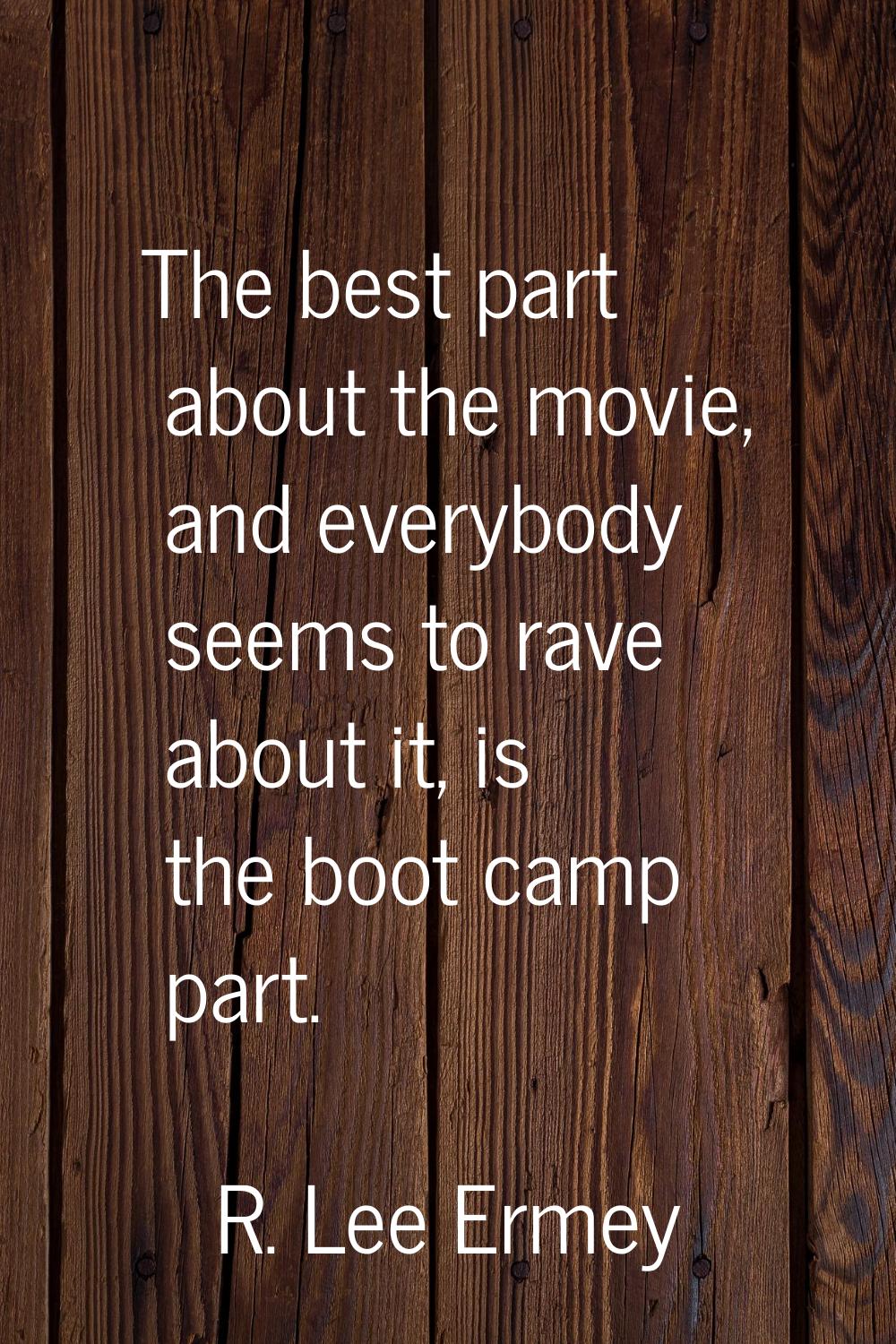 The best part about the movie, and everybody seems to rave about it, is the boot camp part.