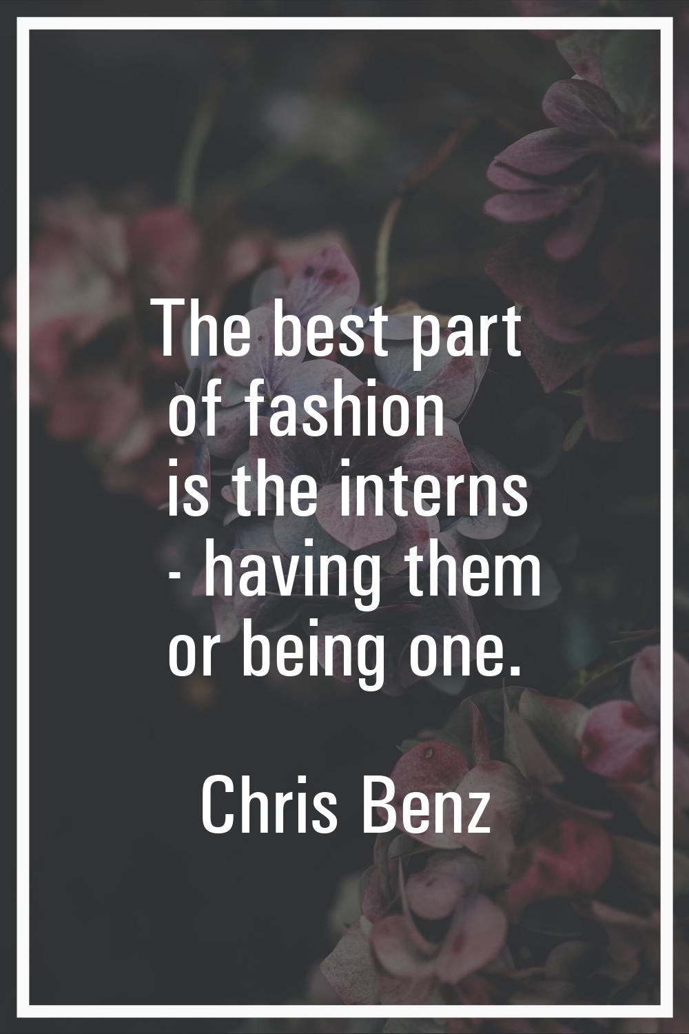 The best part of fashion is the interns - having them or being one.