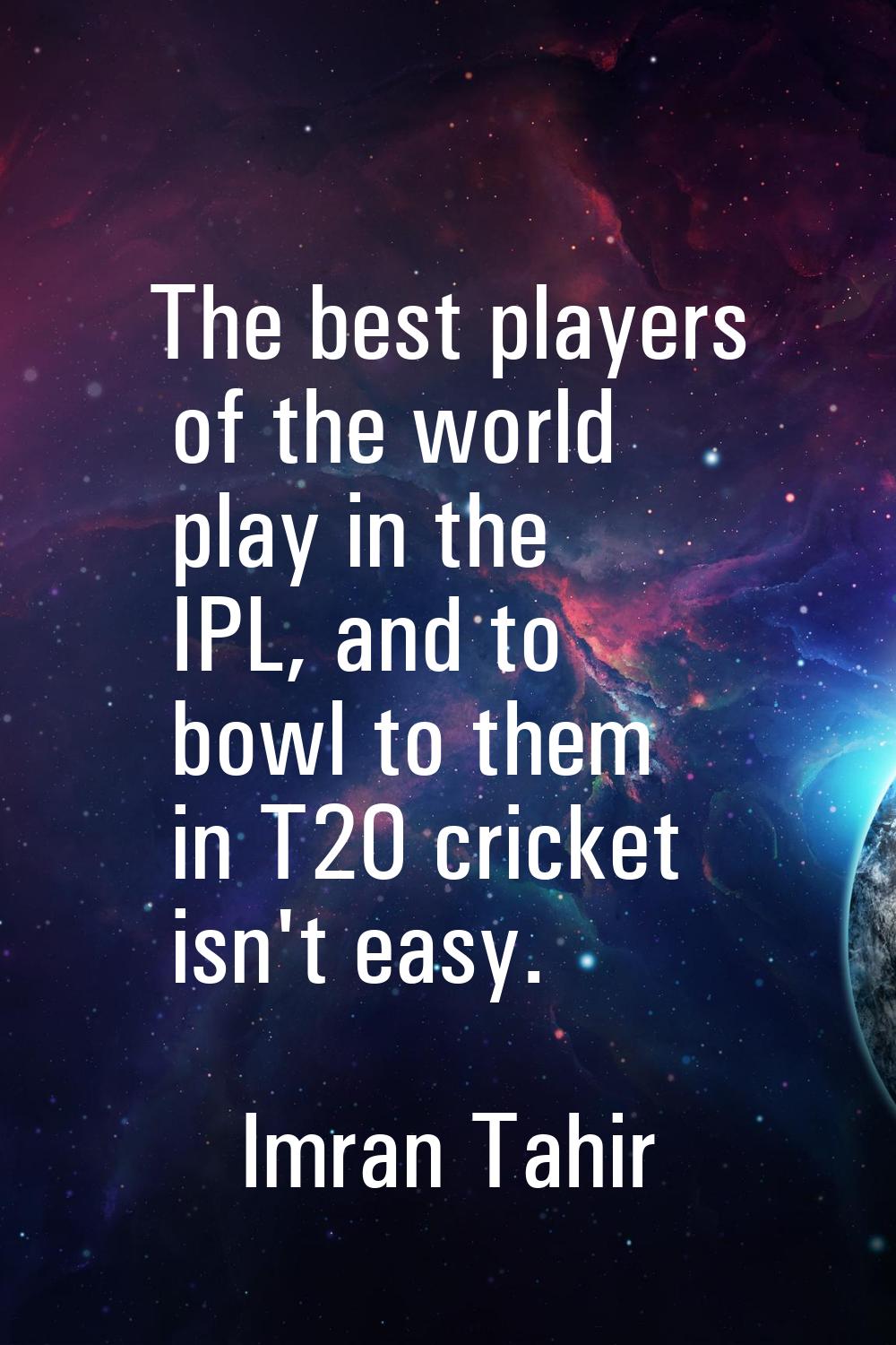 The best players of the world play in the IPL, and to bowl to them in T20 cricket isn't easy.