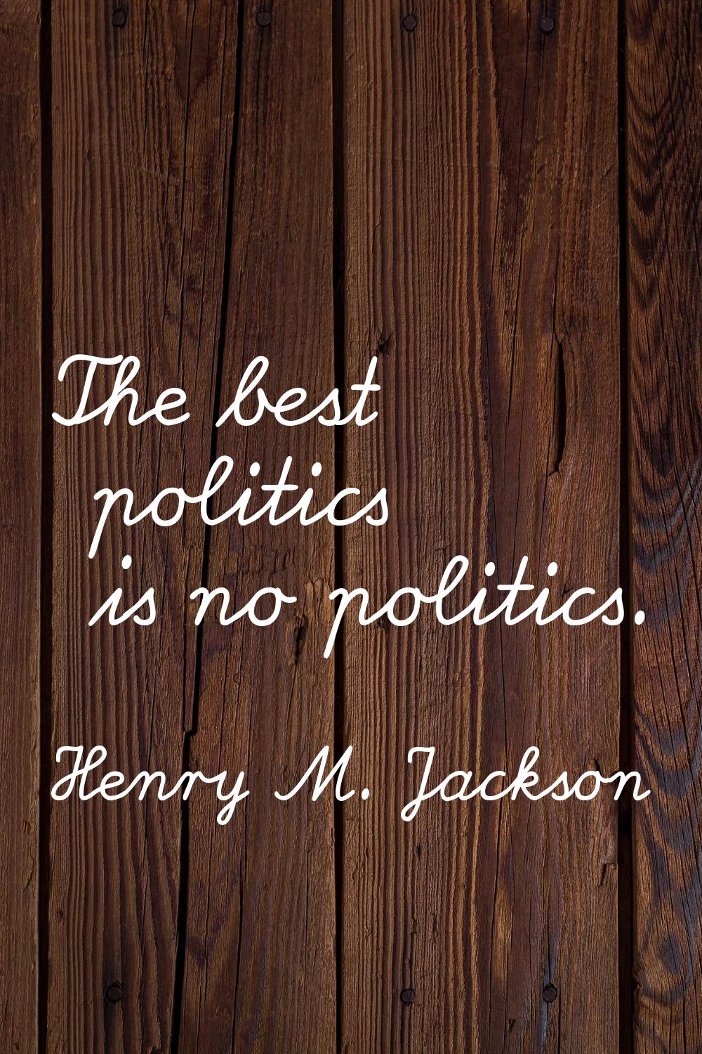 The best politics is no politics.