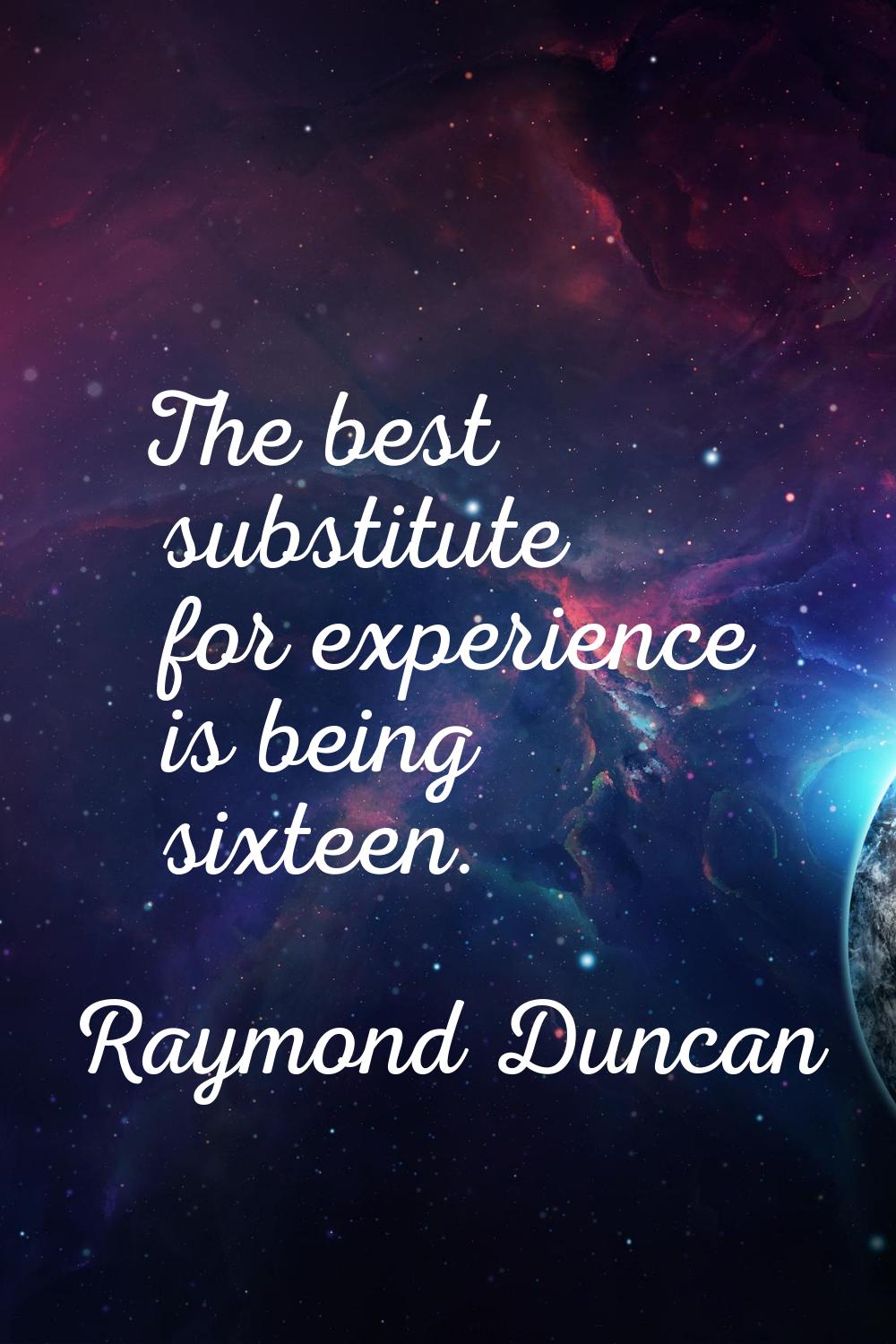 The best substitute for experience is being sixteen.