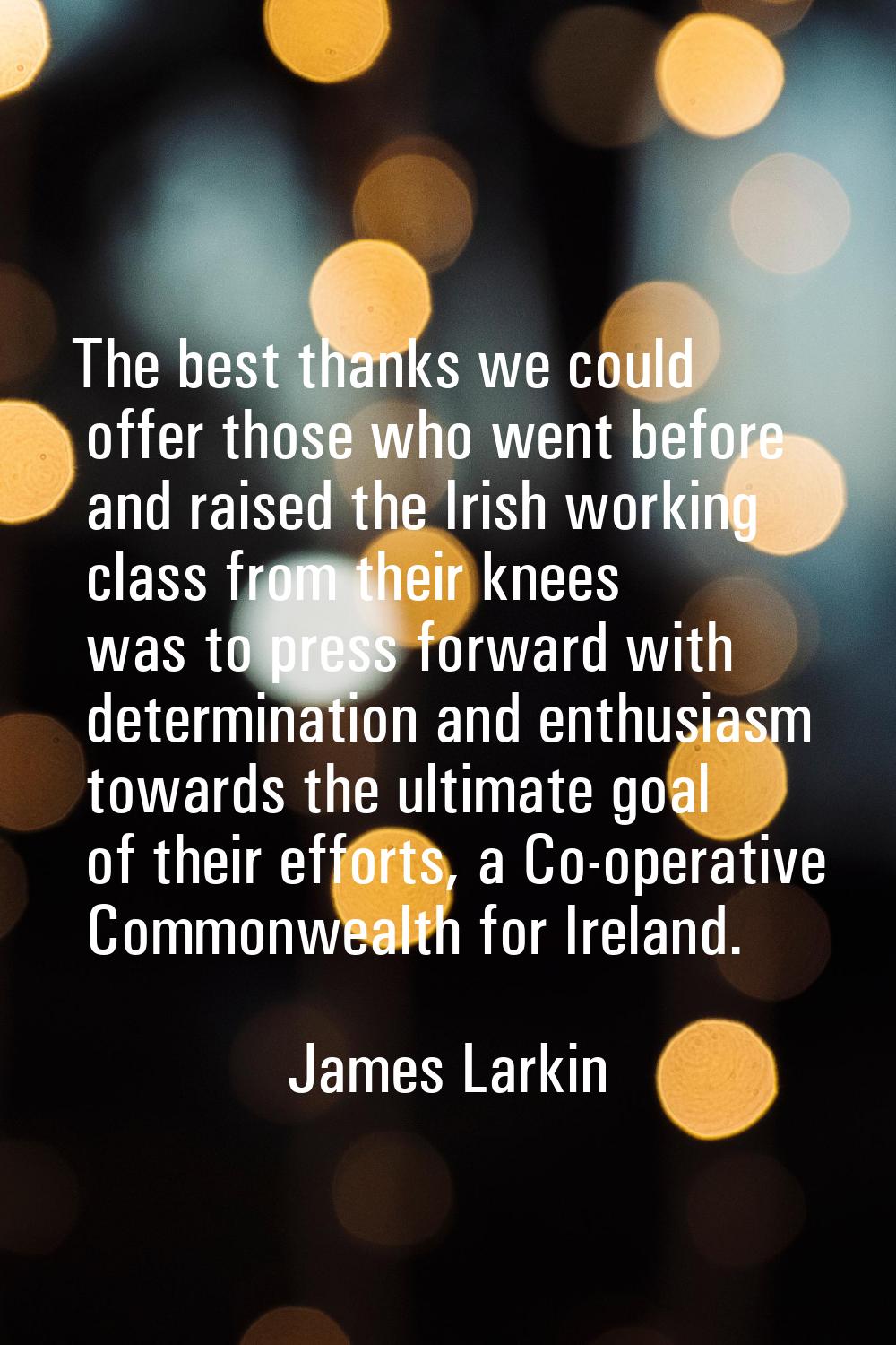 The best thanks we could offer those who went before and raised the Irish working class from their 