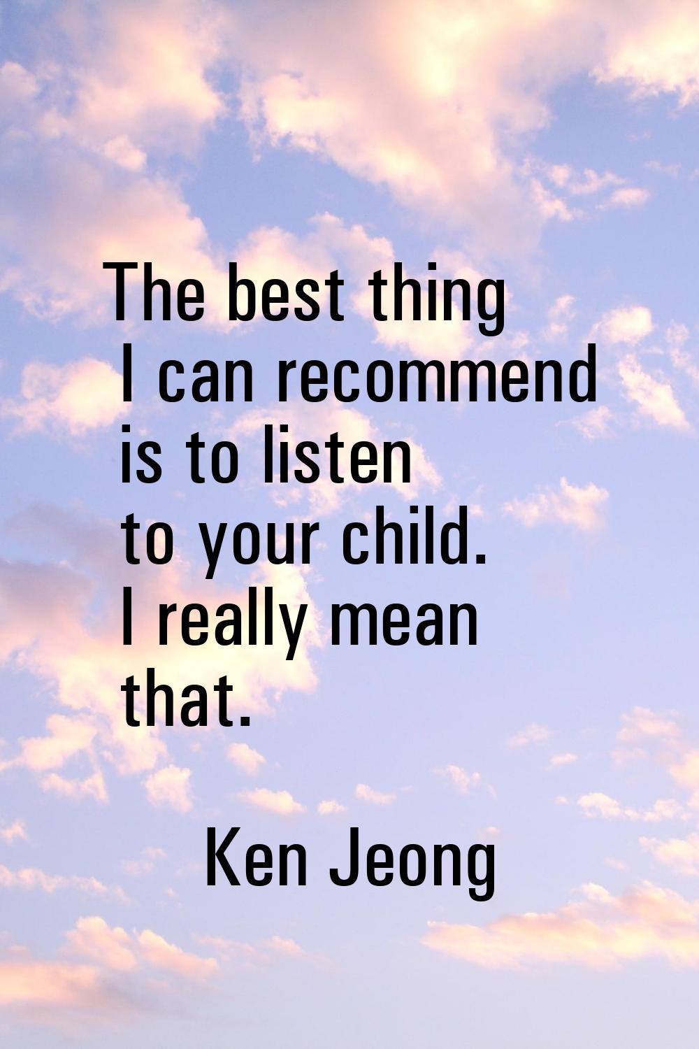 The best thing I can recommend is to listen to your child. I really mean that.