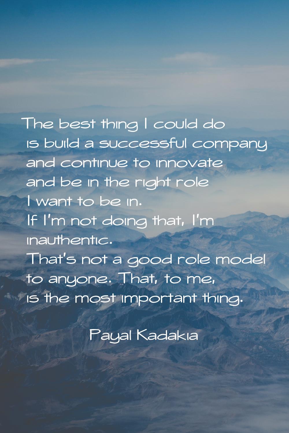 The best thing I could do is build a successful company and continue to innovate and be in the righ