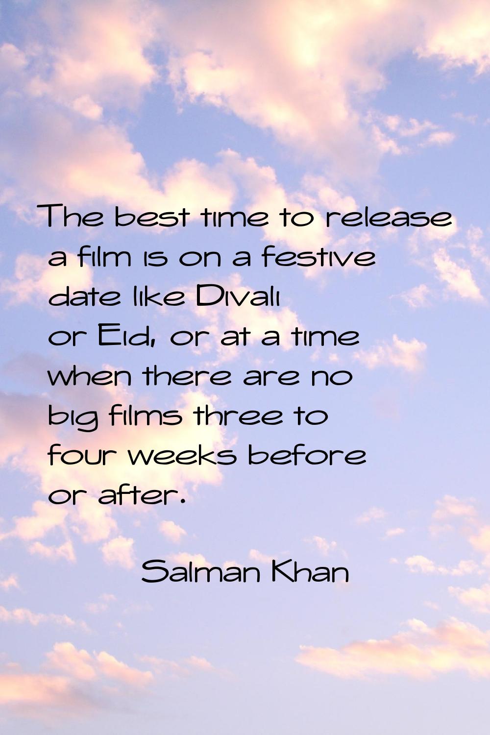 The best time to release a film is on a festive date like Divali or Eid, or at a time when there ar