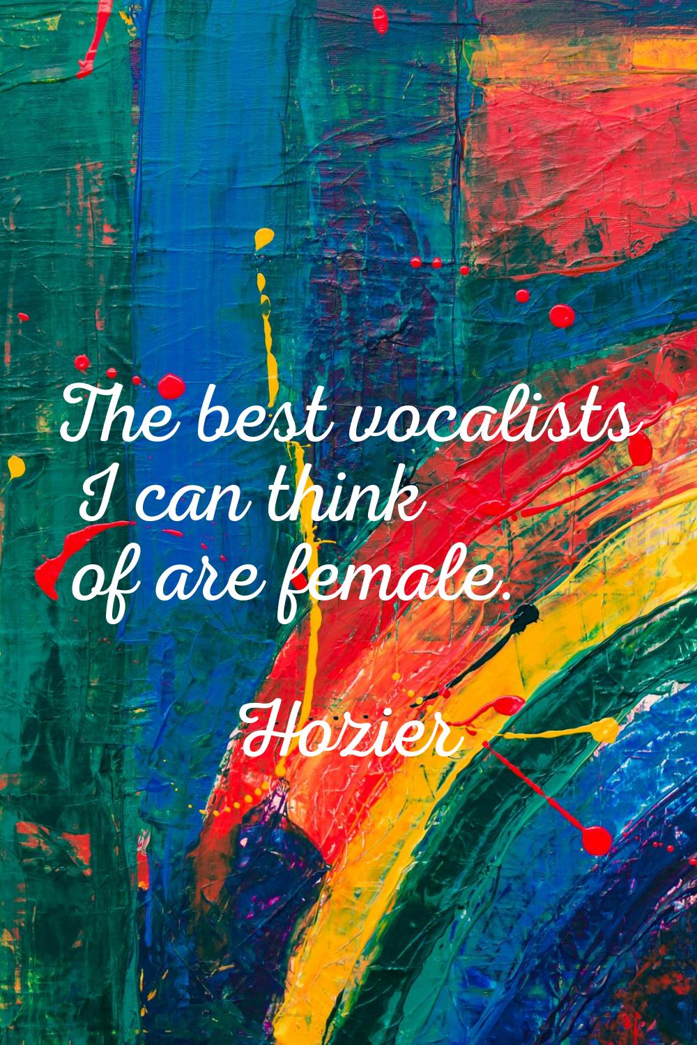 The best vocalists I can think of are female.