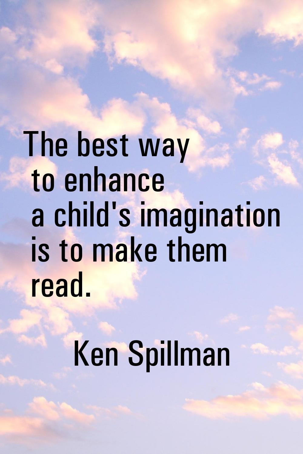 The best way to enhance a child's imagination is to make them read.