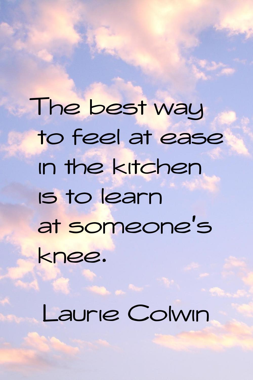 The best way to feel at ease in the kitchen is to learn at someone's knee.