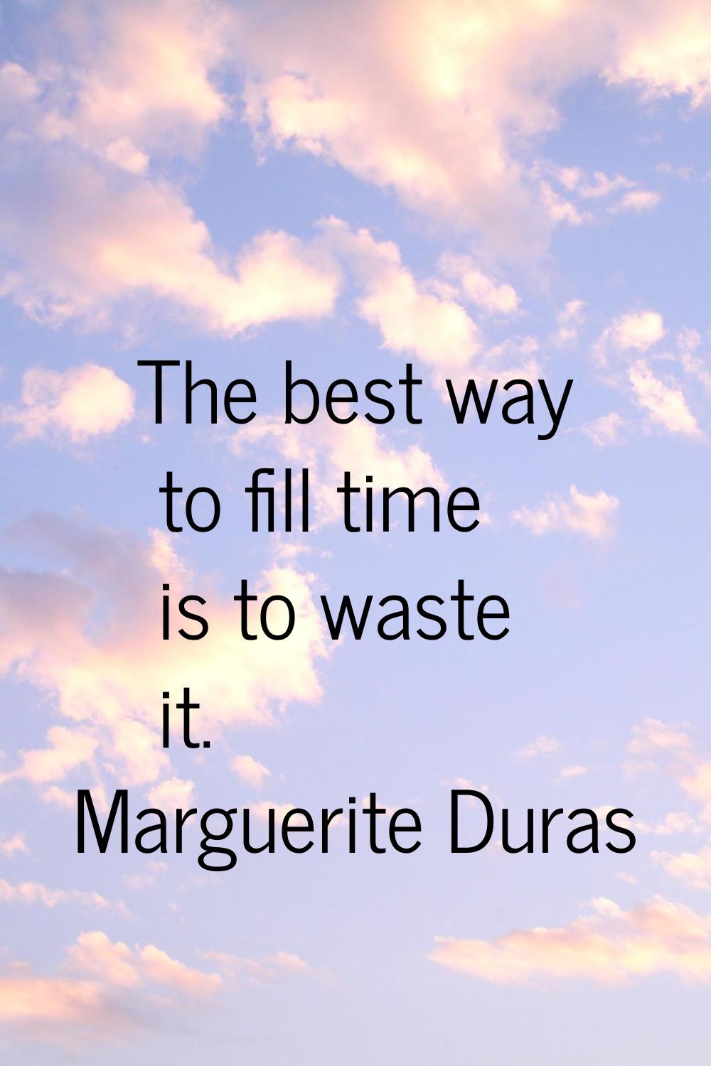 The best way to fill time is to waste it.