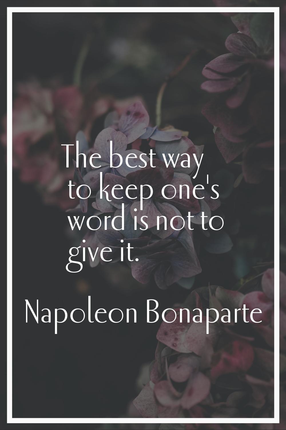 The best way to keep one's word is not to give it.