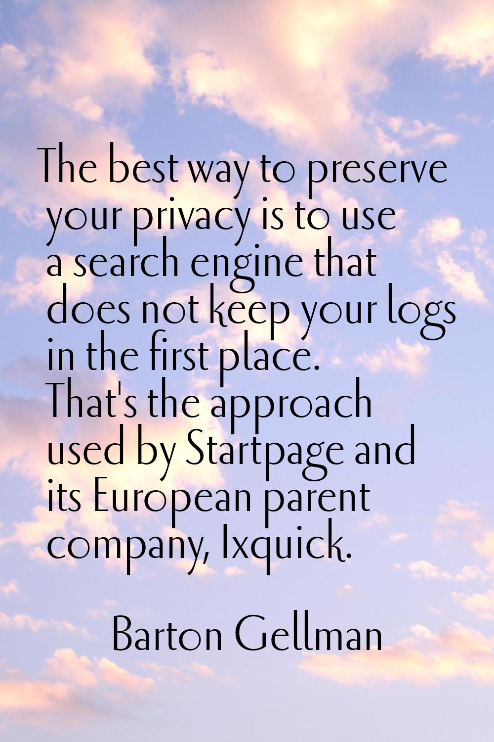 The best way to preserve your privacy is to use a search engine that does not keep your logs in the