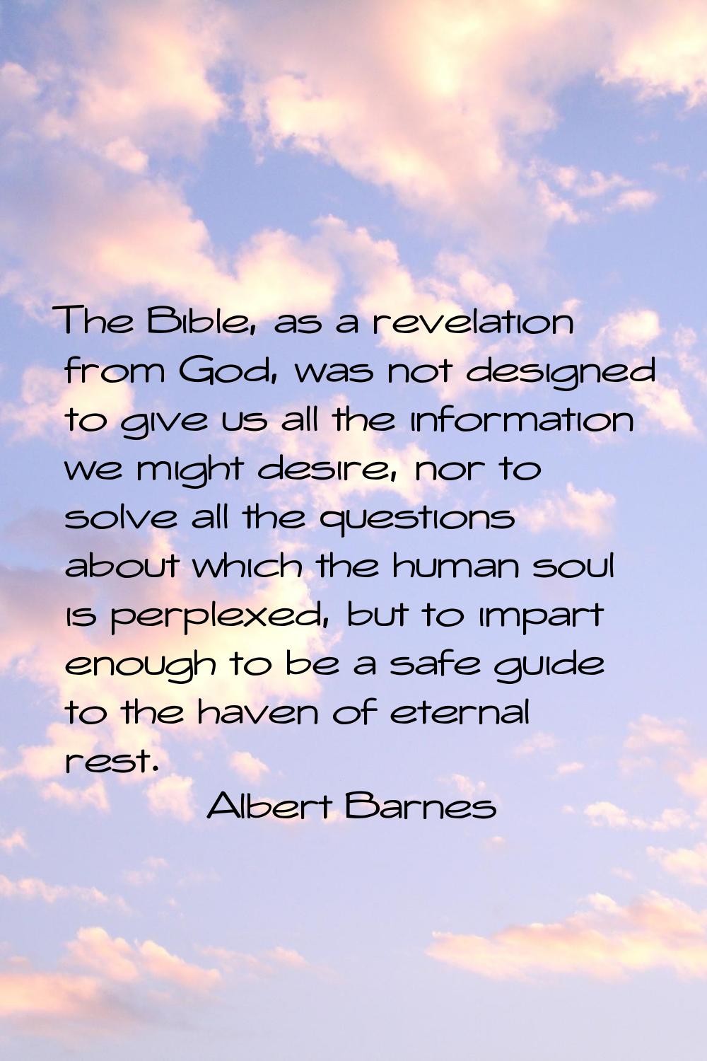 The Bible, as a revelation from God, was not designed to give us all the information we might desir