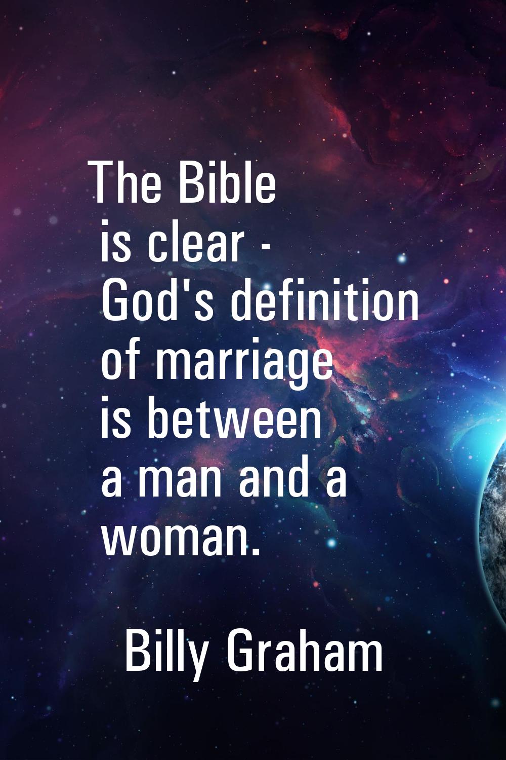The Bible is clear - God's definition of marriage is between a man and a woman.
