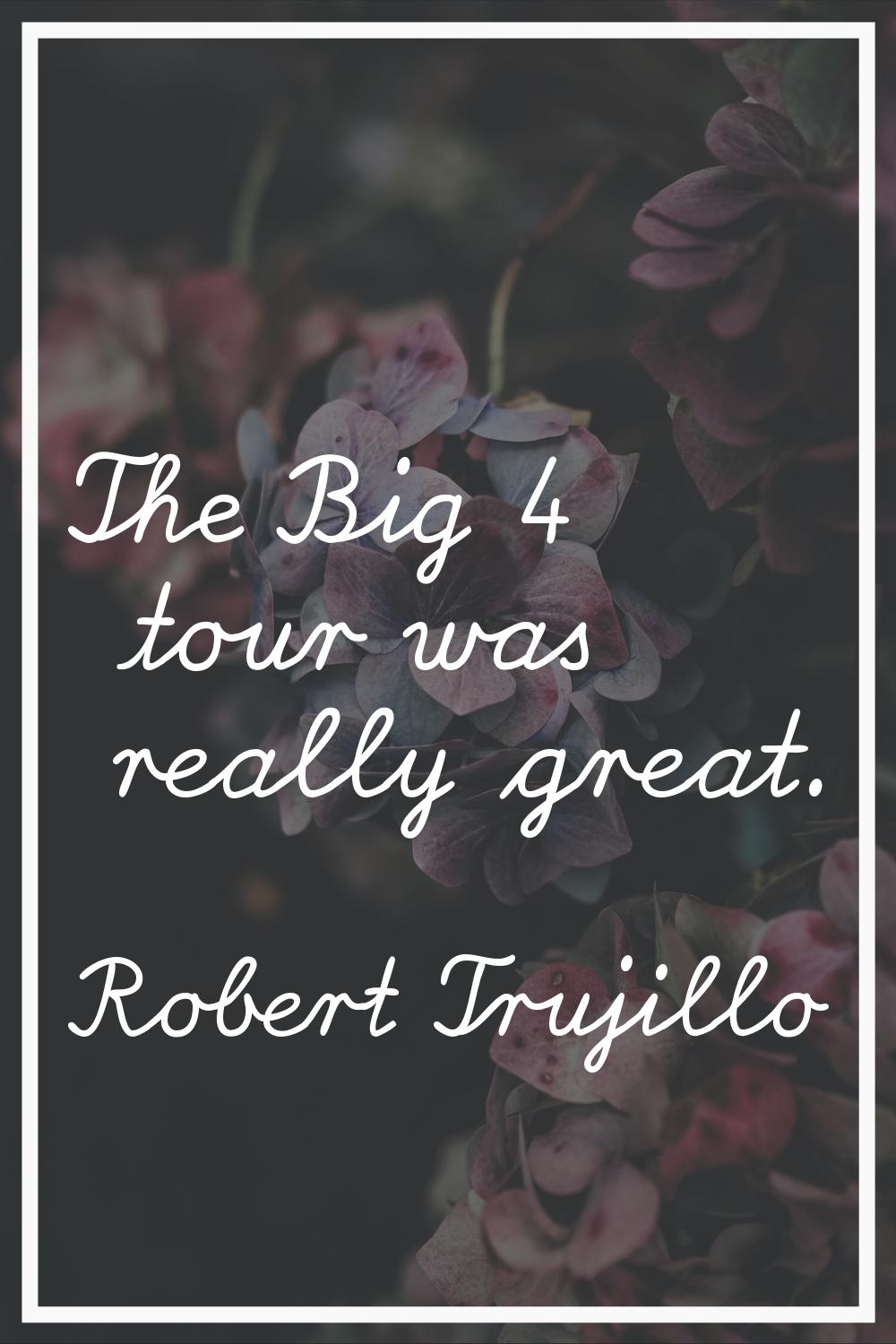The Big 4 tour was really great.