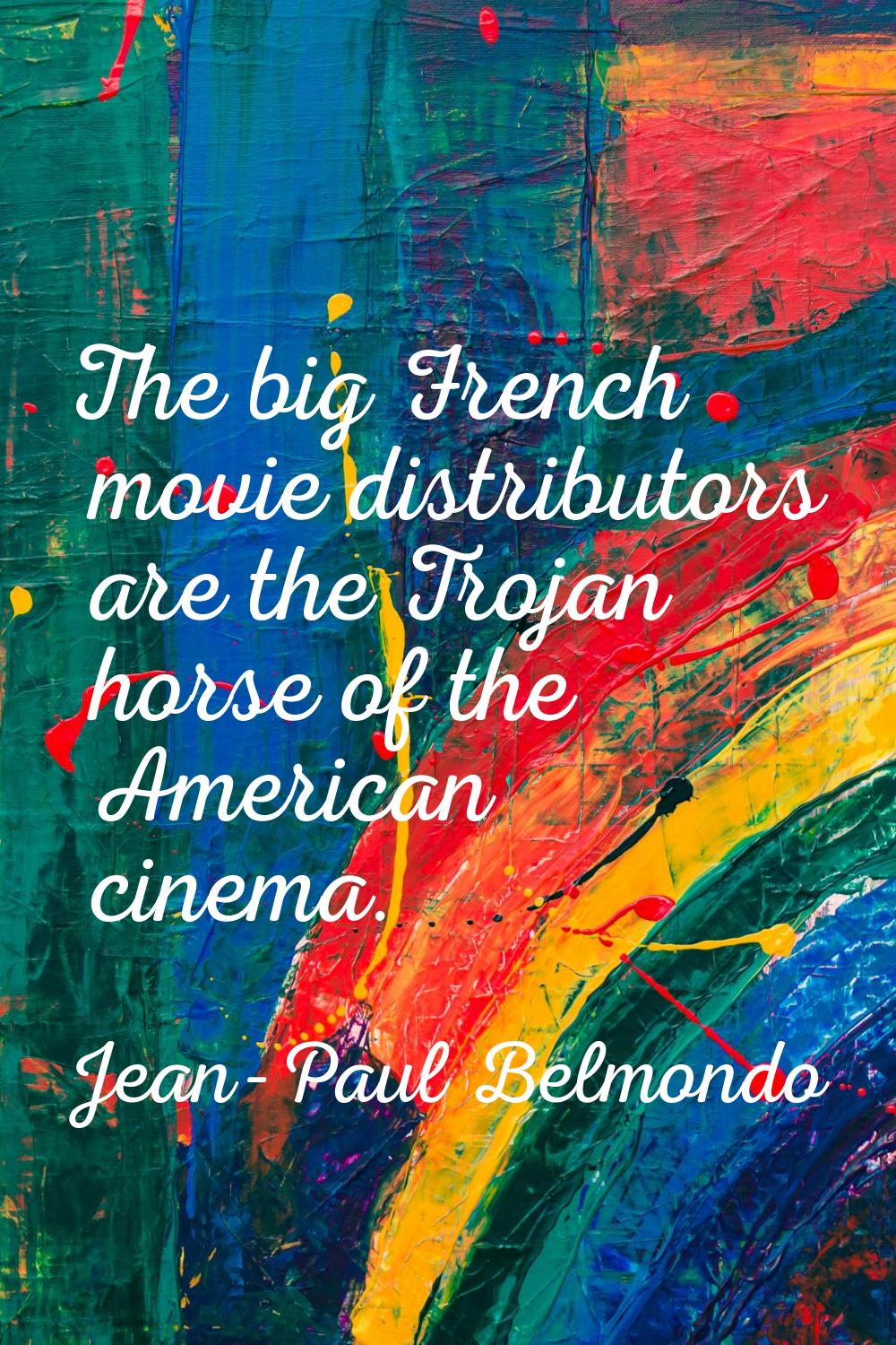 The big French movie distributors are the Trojan horse of the American cinema.